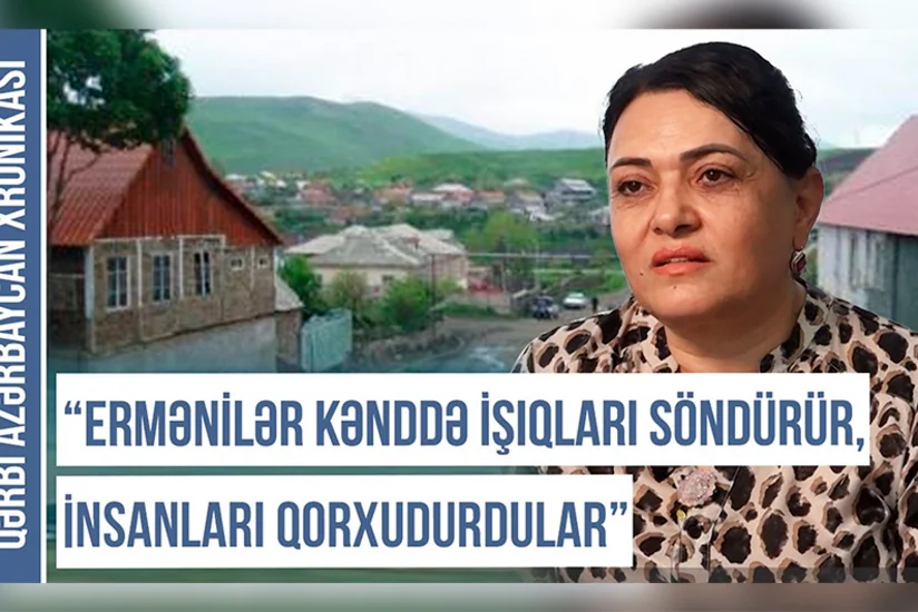 Qərbi Azərbaycan Xronikası: “Ermənilər kənddə işıqları söndürür, sakinləri qorxudurdular”