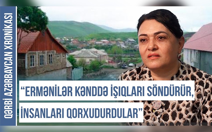 Qərbi Azərbaycan Xronikası: “Ermənilər kənddə işıqları söndürür, sakinləri qorxudurdular”