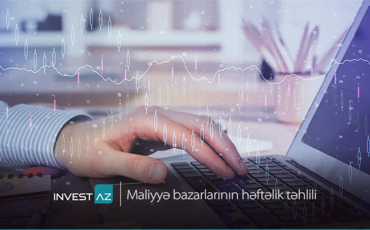 “InvestAZ”dan dünya maliyyə bazarları ilə bağlı həftəlik analiz
