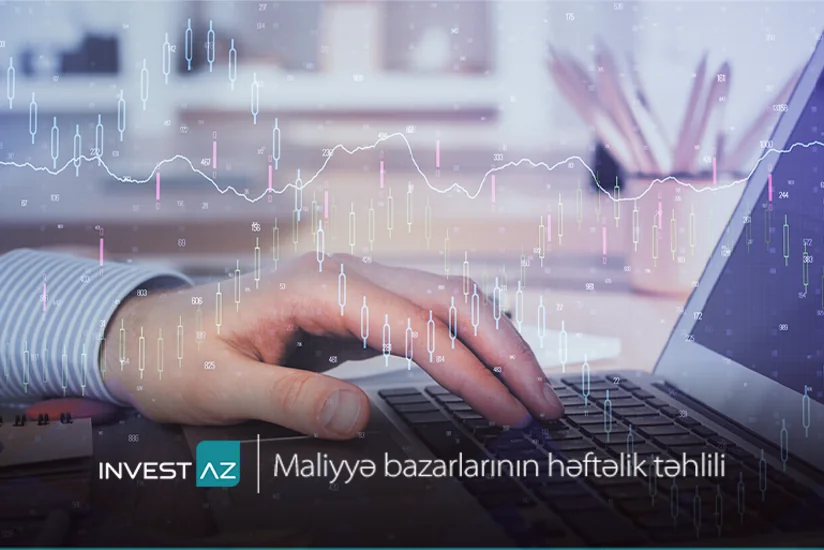 “InvestAZ”dan dünya maliyyə bazarları ilə bağlı həftəlik analiz