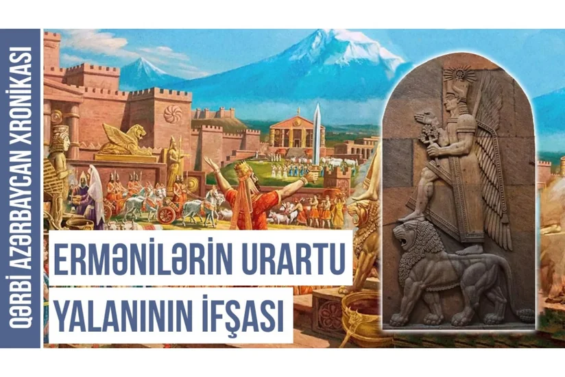 Qərbi Azərbaycan Xronikası: Ermənilərin Urartu yalanının ifşası