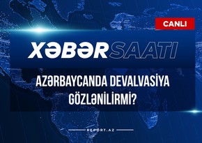 Xəbər saatı: Azərbaycanda devalvasiya gözlənilirmi?
