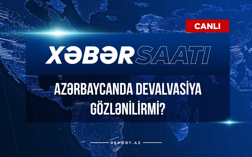 Xəbər saatı: Azərbaycanda devalvasiya gözlənilirmi?