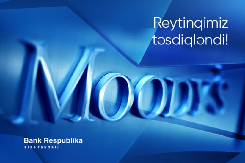 “Moody's” “Bank Respublika”nın yüksək reytinqini bir daha təsdiqlədi