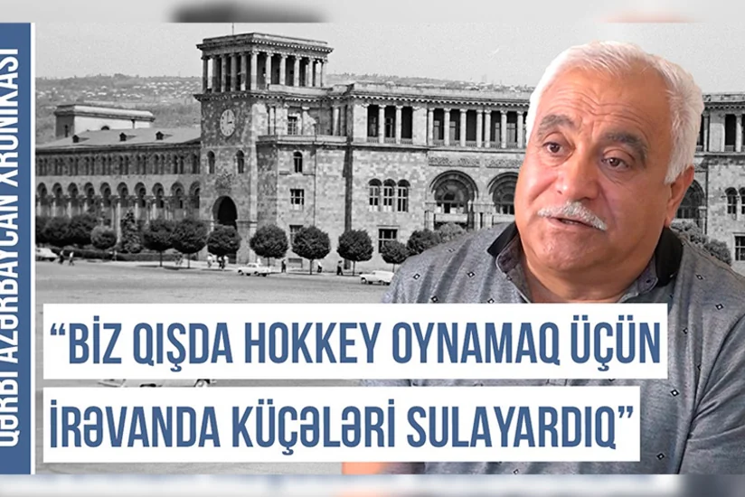 Qərbi Azərbaycan Xronikası: “1987-ci ildə məni ermənilər İrəvanda öz evimizə qeydiyyata salmadılar”