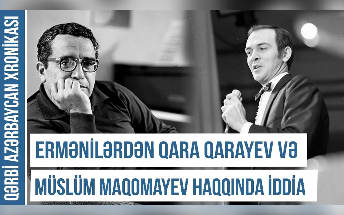 Qərbi Azərbaycan Xronikası: Ermənilərdən Qara Qarayev və Müslüm Maqomayev haqqında iddia