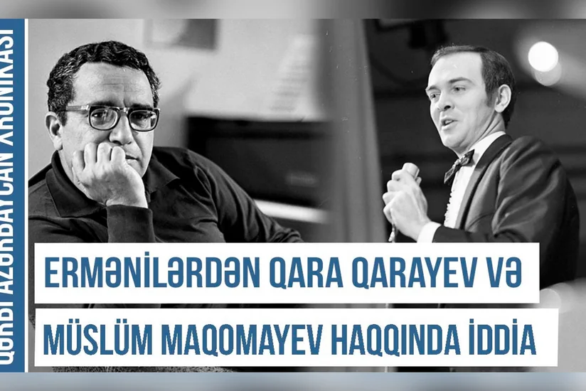 Qərbi Azərbaycan Xronikası: Ermənilərdən Qara Qarayev və Müslüm Maqomayev haqqında iddia