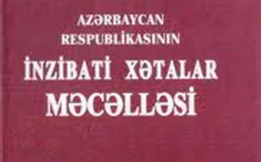 ​İnzibati Xətalar Məcəlləsinə dəyişikliklər təsdiq edilib
