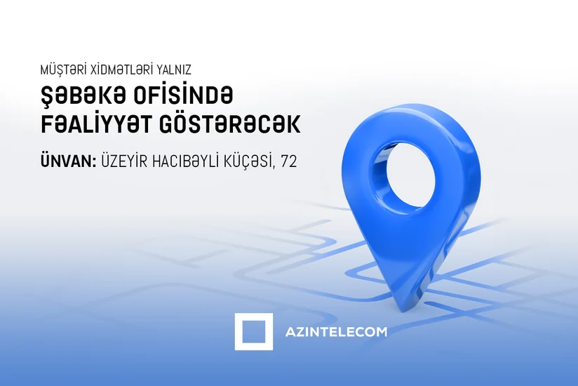 ​​​​​​​“AzInTelecom”un Müştəri Xidmətləri yalnız “Şəbəkə” ofisində olacaq