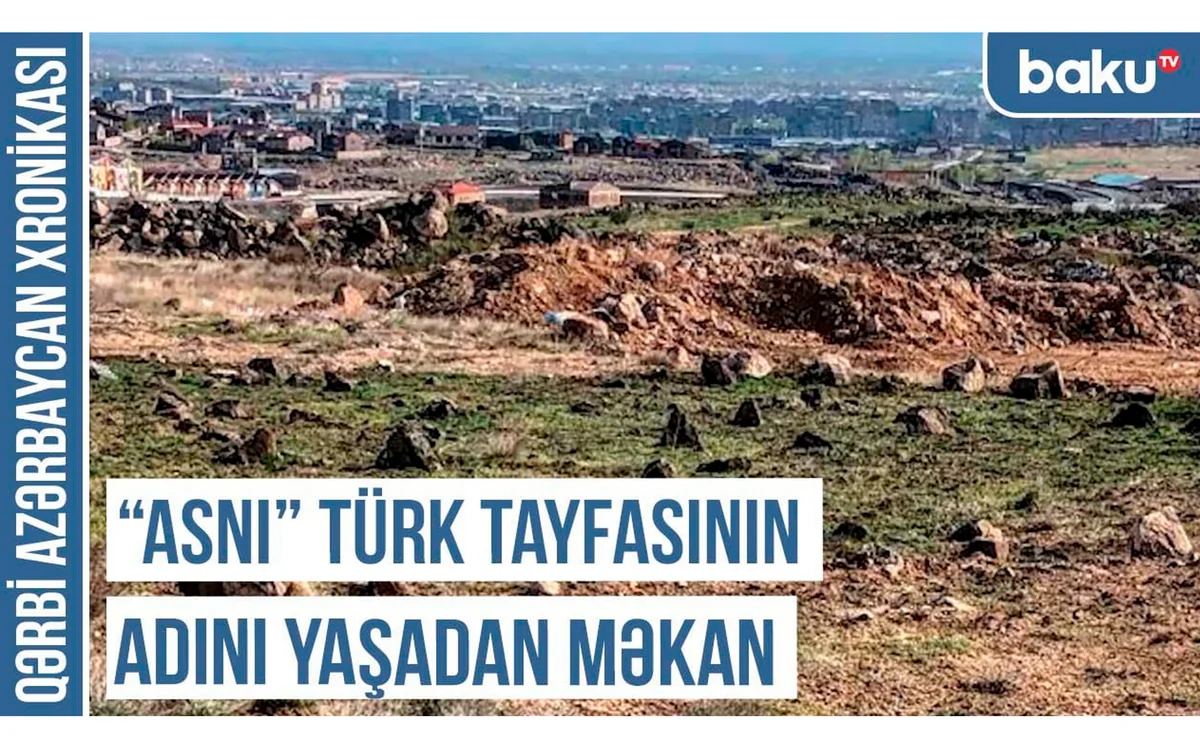 Qərbi Azərbaycan Xronikası: Asnı türk tayfasının adını yaşadan məkan