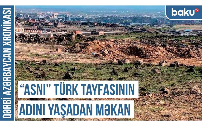 Qərbi Azərbaycan Xronikası: Asnı türk tayfasının adını yaşadan məkan