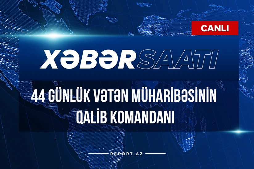 Xəbər saatı: 44 günlük Vətən müharibəsinin qalib Komandanı