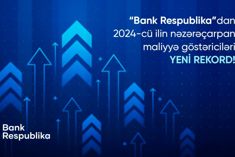 Bank Respublikadan 2024-cü ilin nəzərəçarpan göstəriciləri - YENİ REKORD