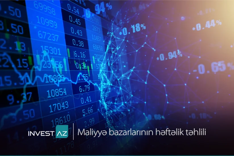 “InvestAZ”dan dünya maliyyə bazarları ilə bağlı həftəlik analiz