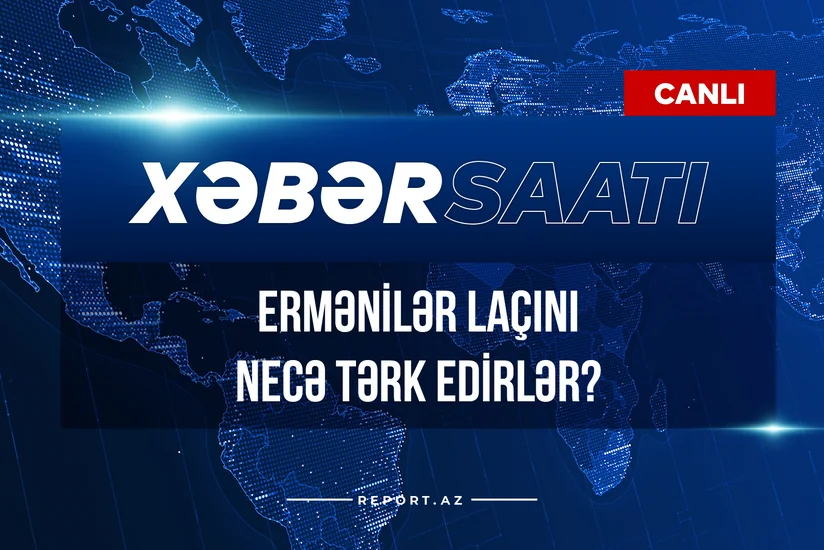 “Xəbər Saatı”: Ermənilər Laçını necə tərk edirlər?